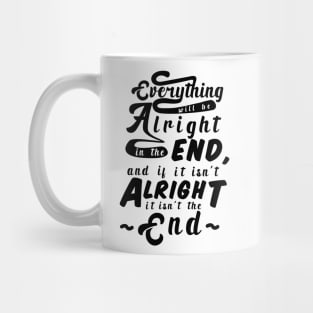 Everything will be alright in the end, and if it isn't alright, it isn't the end Mug
